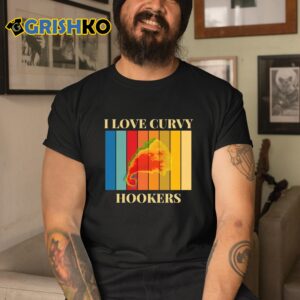 i love curvy hookers shirt 3 1