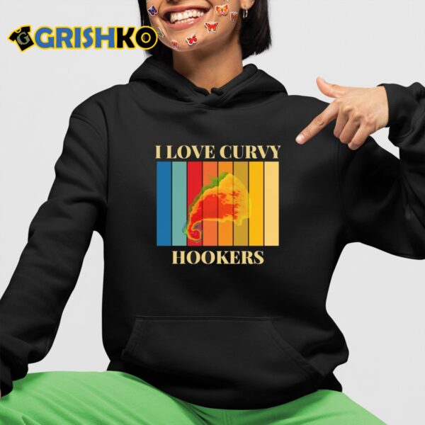 i love curvy hookers shirt 4 1
