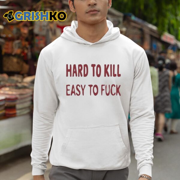 Hard To Kill Easy to Fuck Shirt 3 1