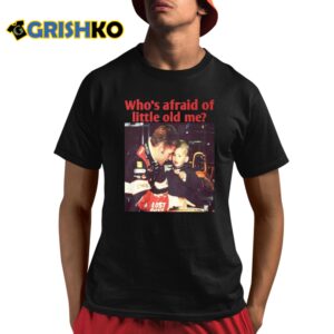 Max You Should Be Whos Afraid Of Little Old Me Shirt 1