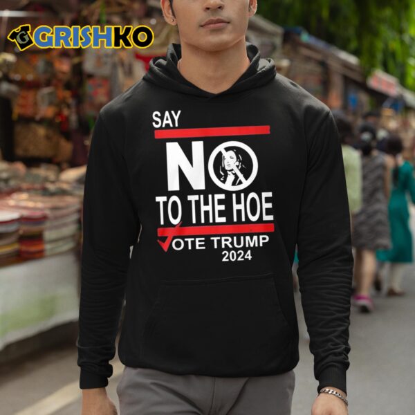 Say No To The Hoe Vote Trump 2024 Shirt 12 1