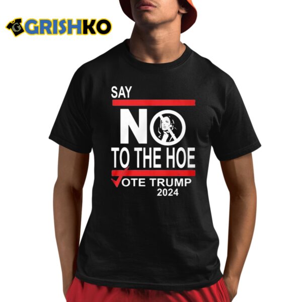 Say No To The Hoe Vote Trump 2024 Shirt 8 1