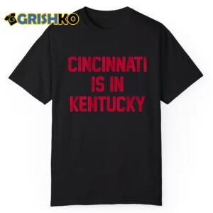 Cincinnati Is In Kentucky Shirt 1 1