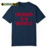 Cincinnati Is In Kentucky Shirt 1 5