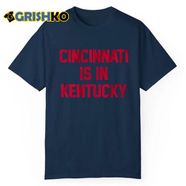 Cincinnati Is In Kentucky Shirt 1 5