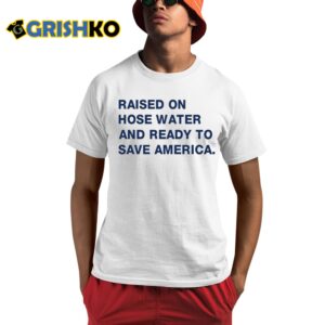 Harris Raised On Hose Water And Ready To Save America Shirt 1 1