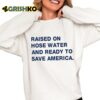 Harris Raised On Hose Water And Ready To Save America Shirt 6 1