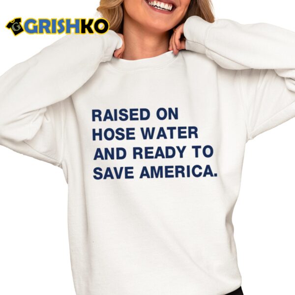 Harris Raised On Hose Water And Ready To Save America Shirt 6 1