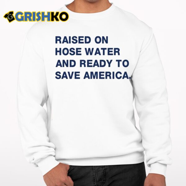 Harris Raised On Hose Water And Ready To Save America Shirt 7 1