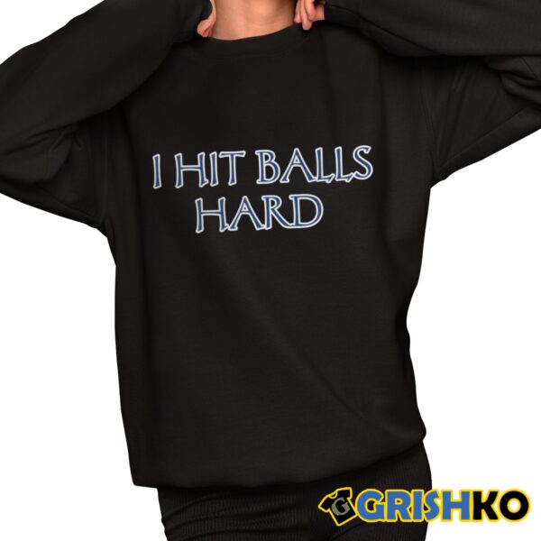 I Hit Balls Hard Shirt 11 1