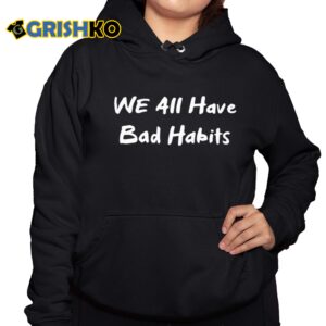 Lil Bro We All Have Bad Habits Shirt 10 1