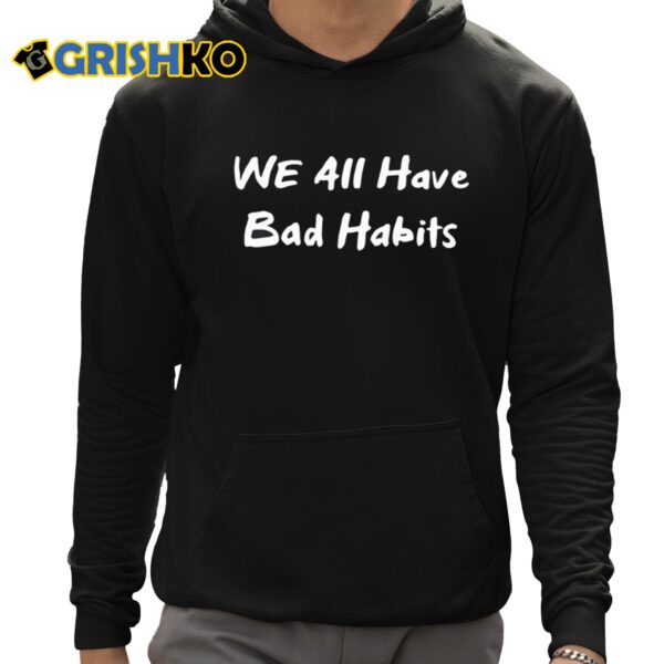 Lil Bro We All Have Bad Habits Shirt 12 1