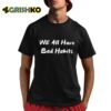 Lil Bro We All Have Bad Habits Shirt 8 1