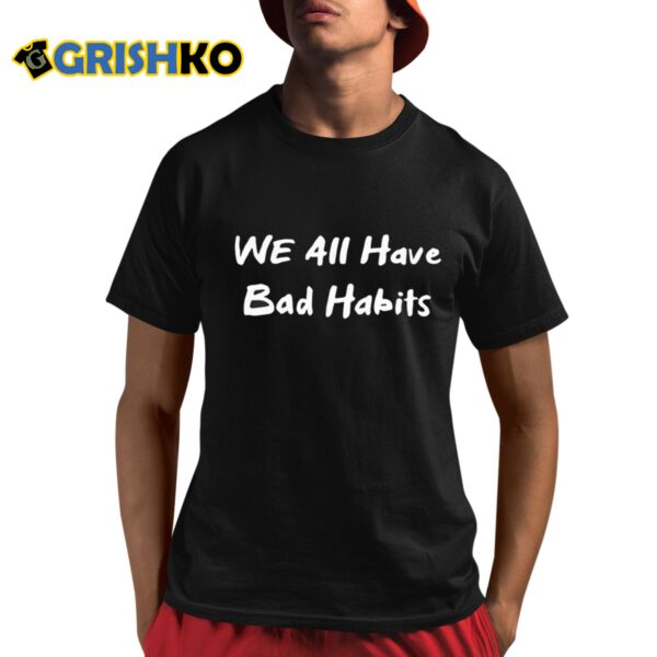 Lil Bro We All Have Bad Habits Shirt 8 1