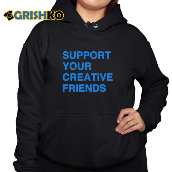 Support Your Creative friends shirt 10 1