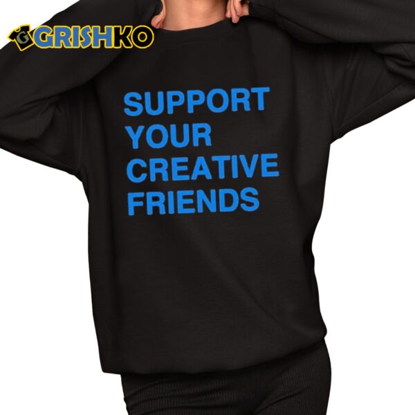 Support Your Creative friends shirt 11 1