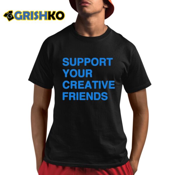 Support Your Creative friends shirt 8 1