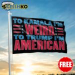 To Kamala I'm Weird To Trump I'm American Flag