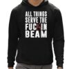 All Things Serve The Fuckin Beam Shirt 12 1