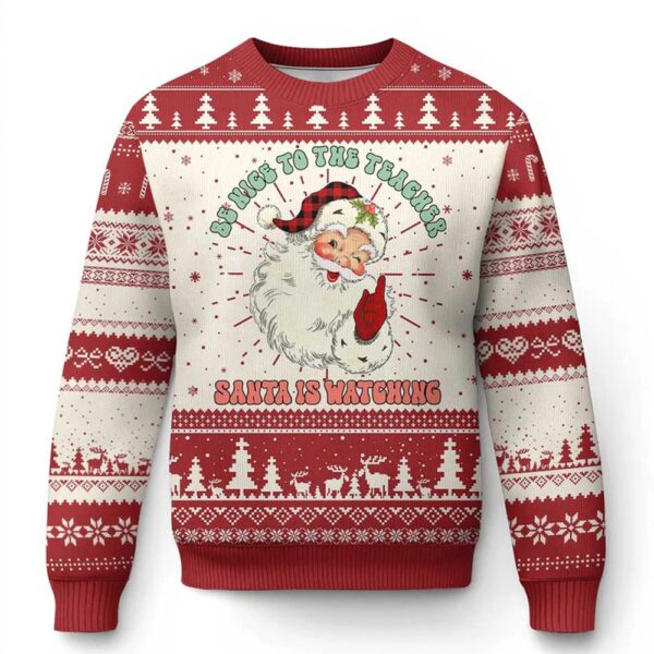 Be Nice To The Teacher Santa Is Watching Ugly Christmas Sweater