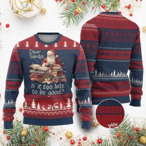 Dear Santa Is It Too Late To Be Good Ugly Christmas Sweater