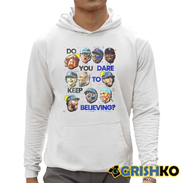 Do YOu Dare to Keep Believing shirt 3 1