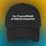 I'm 17 And Afraid Of Sabrina Carpenter Hat