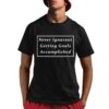 Never Ignorant Getting Goals Accomplished Shirt 8 1