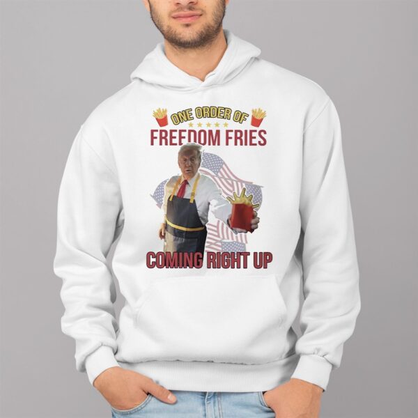 Trump Mcdonald One Order Of Freedom Fries Coming Right Up Shirt 4 1