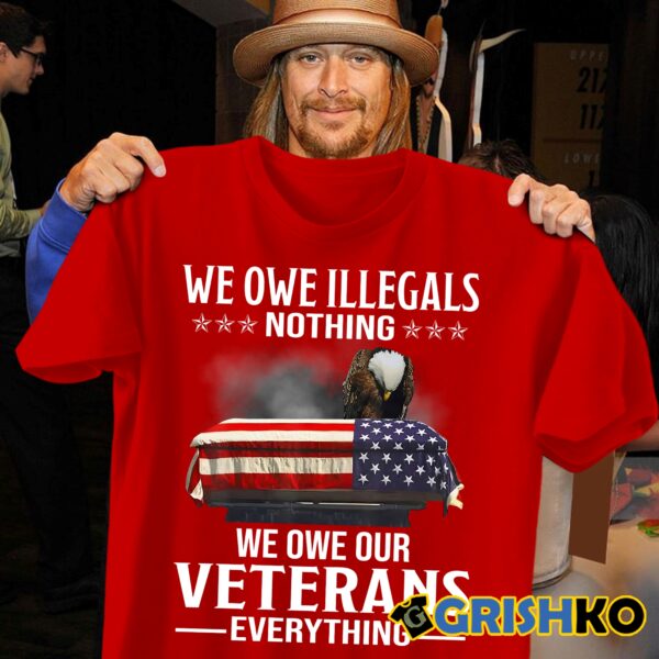 We Owe Illegals Nothing We Owe Our Veterans Everything Shirt