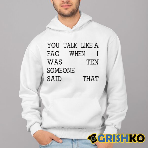 You Talk Like A Fag When I Was Ten Someone Said That Shirt 4 1