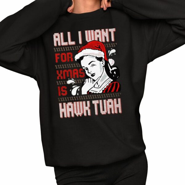 All I Want For Xmas Is Hawk Tuah Shirt 2 1