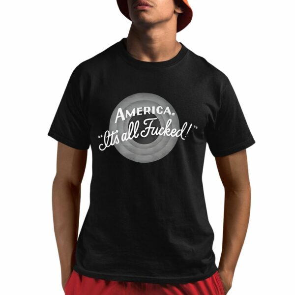 America Its All Fucked Shirt 1 1