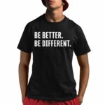Be Better Be Different Shirt