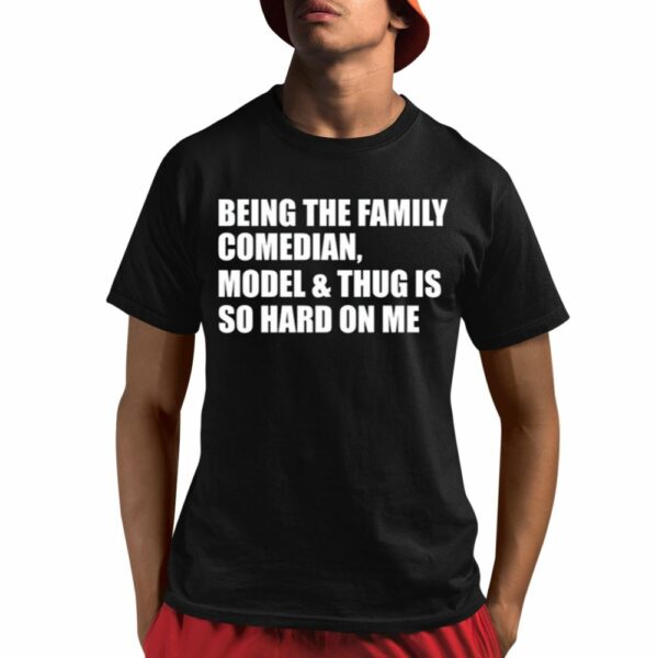 Being The Family Comedian Model Thug Is So Hard On Me Shirt 1 1