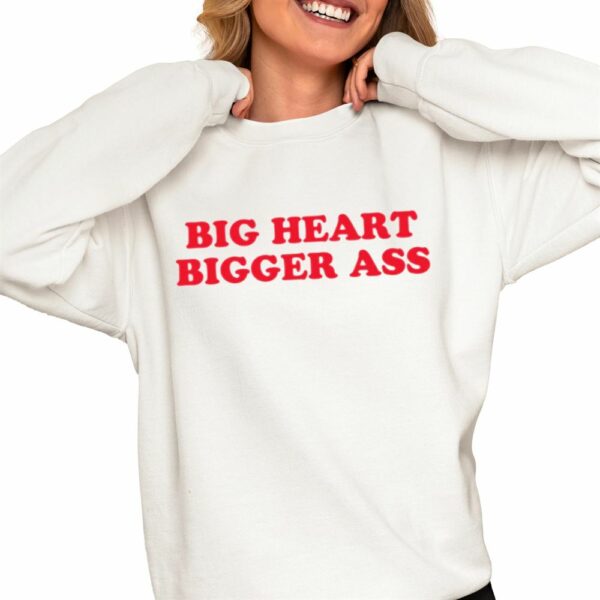 Big Heart Bigger Ass Shirt 0 4