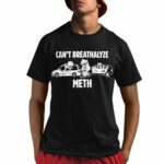 Can't Breathalyze Meth Shirt