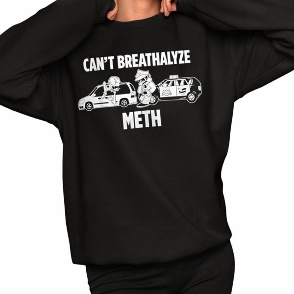 Cant Breathalyze Meth Shirt 2 1