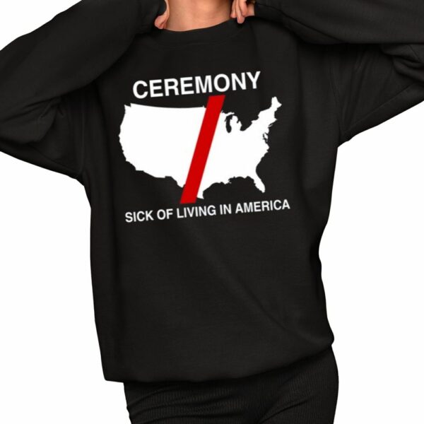 Ceremony Sick Of Living In America Shirt 2 1