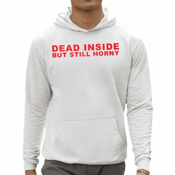 Dead Inside But Still Horny Shirt 0 5