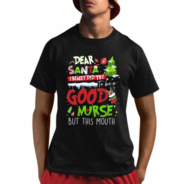 Dear Santa I Really Did Try To Be A Good Nurse But This Mouth Nurse Shirt 1 1