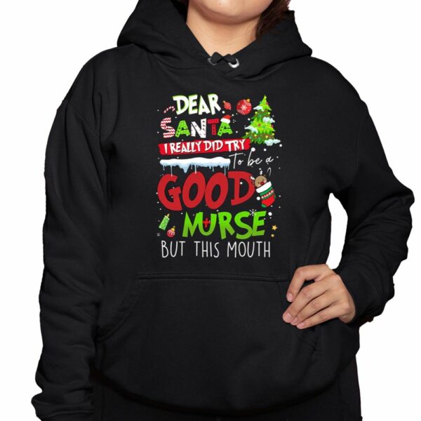 Dear Santa I Really Did Try To Be A Good Nurse But This Mouth Nurse Shirt 3 1