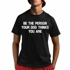 Deon Joseph Be The Person Your Dog Thinks You Are Shirt 1 1