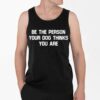 Deon Joseph Be The Person Your Dog Thinks You Are Shirt 4 2