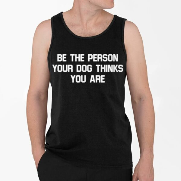 Deon Joseph Be The Person Your Dog Thinks You Are Shirt 4 2