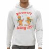 Did You Try Icing It Shirt 0 5