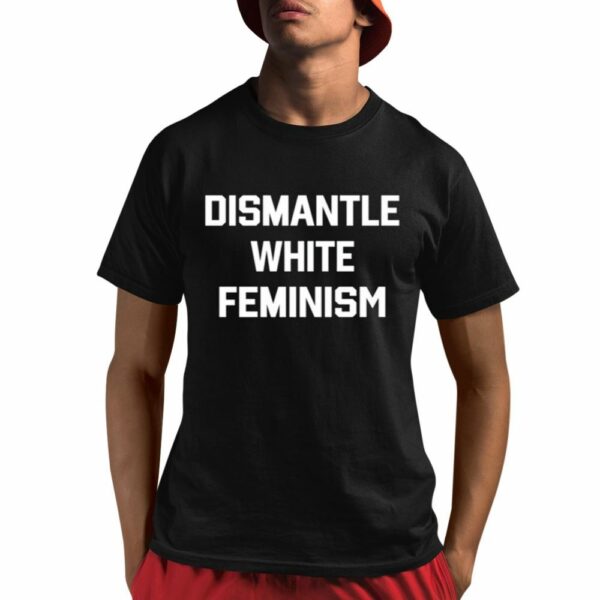 Dismantle White Feminism Shirt 1 1