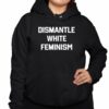 Dismantle White Feminism Shirt 3 1