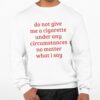 Do Not Give Me A Cigarette Under Any Circumstances No MAtter What I Say Shirt 0 3