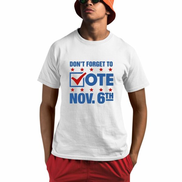 Don't Forget To Vote Nov 6th Shirt 0 1